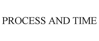PROCESS AND TIME