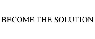 BECOME THE SOLUTION