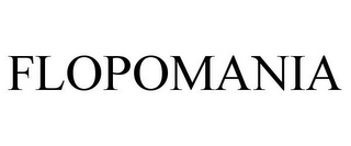 FLOPOMANIA