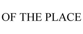OF THE PLACE