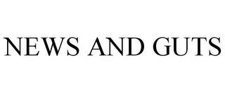 NEWS AND GUTS
