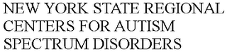 NEW YORK STATE REGIONAL CENTERS FOR AUTISM SPECTRUM DISORDERS