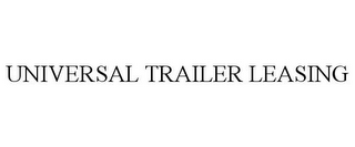 UNIVERSAL TRAILER LEASING
