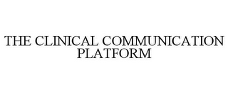 THE CLINICAL COMMUNICATION PLATFORM