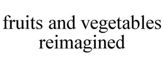 FRUITS AND VEGETABLES REIMAGINED