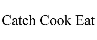 CATCH COOK EAT