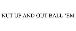 NUT UP AND OUT BALL 'EM