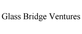 GLASS BRIDGE VENTURES