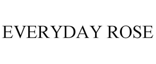 EVERYDAY ROSE