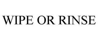 WIPE OR RINSE