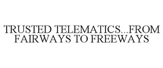 TRUSTED TELEMATICS...FROM FAIRWAYS TO FREEWAYS