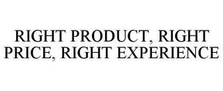 RIGHT PRODUCT, RIGHT PRICE, RIGHT EXPERIENCE