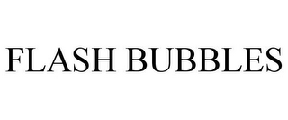 FLASH BUBBLES