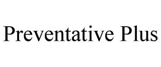 PREVENTATIVE PLUS
