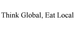 THINK GLOBAL, EAT LOCAL