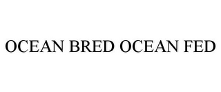 OCEAN BRED OCEAN FED