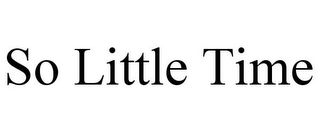 SO LITTLE TIME