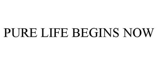PURE LIFE BEGINS NOW