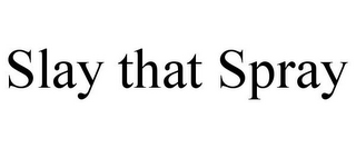 SLAY THAT SPRAY