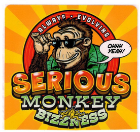 SERIOUS MONKEY BIZZNESS ALWAYS · EVOLVING OHHH YEAH!