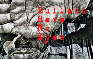 BULLETS HAVE NO EYES