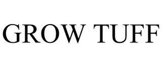 GROW TUFF