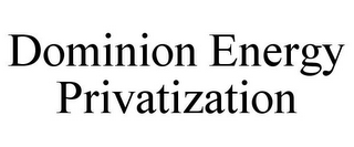 DOMINION ENERGY PRIVATIZATION