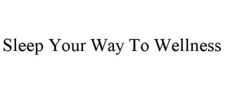 SLEEP YOUR WAY TO WELLNESS