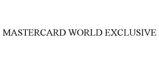 MASTERCARD WORLD EXCLUSIVE