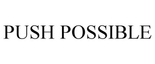 PUSH POSSIBLE