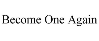 BECOME ONE AGAIN