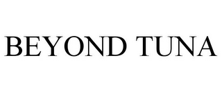 BEYOND TUNA