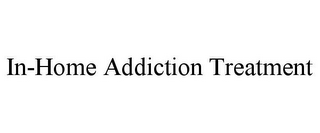 IN-HOME ADDICTION TREATMENT