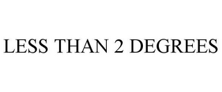 LESS THAN 2 DEGREES