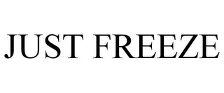 JUST FREEZE