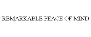 REMARKABLE PEACE OF MIND
