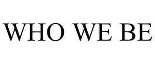WHO WE BE