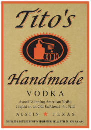 TITO'S HANDMADE VODKA AWARD WINNING AMERICAN VODKA CRAFTED IN AN OLD FASHIONED POT STILL AUSTIN TEXAS DISTILLED & BOTTLED BY FIFTH GENERATION, INC. AUSTIN, TX. 40% ALC./VOL.