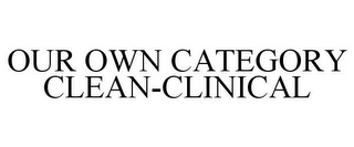 OUR OWN CATEGORY CLEAN-CLINICAL