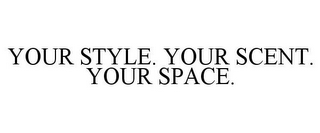 YOUR STYLE. YOUR SCENT. YOUR SPACE.