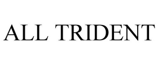 ALL TRIDENT