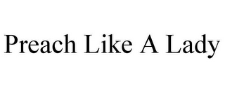 PREACH LIKE A LADY