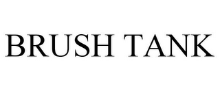 BRUSH TANK