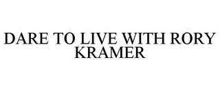 DARE TO LIVE WITH RORY KRAMER