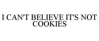 I CAN'T BELIEVE IT'S NOT COOKIES
