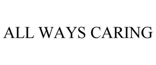 ALL WAYS CARING