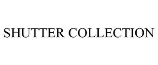 SHUTTER COLLECTION