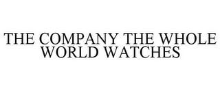 THE COMPANY THE WHOLE WORLD WATCHES