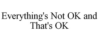 EVERYTHING'S NOT OK AND THAT'S OK