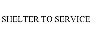 SHELTER TO SERVICE